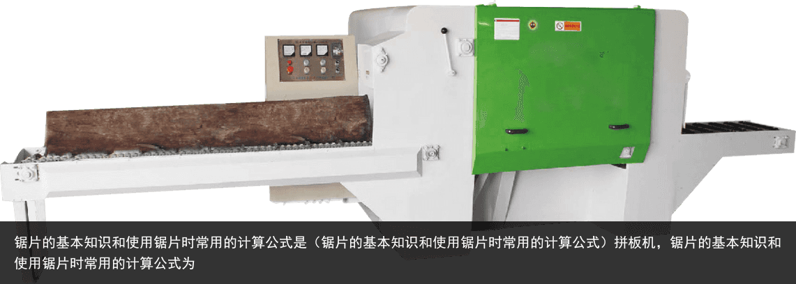 鋸片的基本知識(shí)和使用鋸片時(shí)常用的計(jì)算公式是（鋸片的基本知識(shí)和使用鋸片時(shí)常用的計(jì)算公式）拼板機(jī)，鋸片的基本知識(shí)和使用鋸片時(shí)常用的計(jì)算公式為