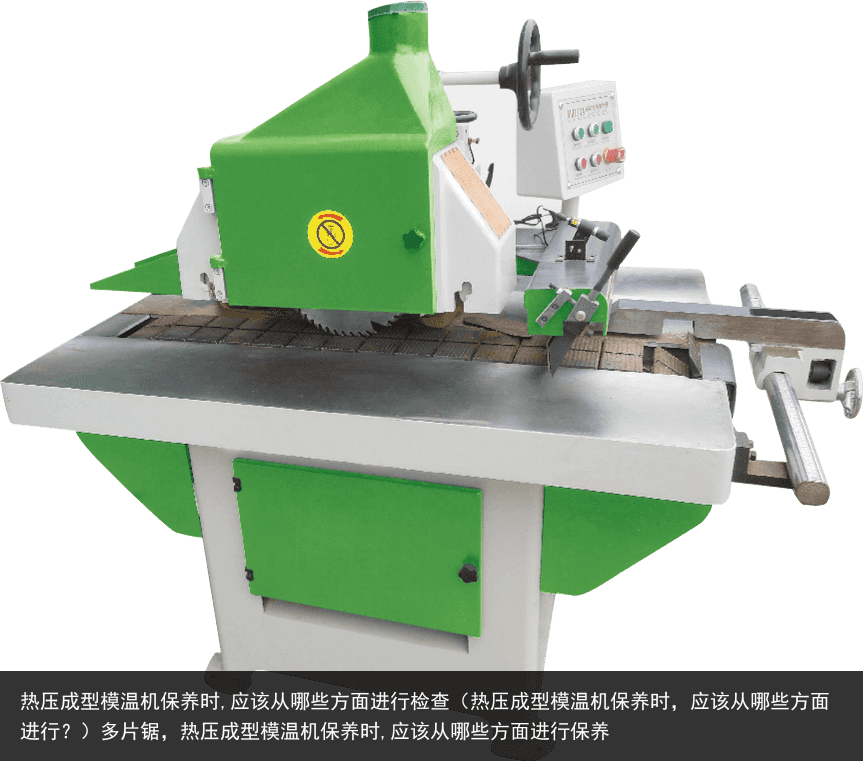 熱壓成型模溫機保養(yǎng)時,應(yīng)該從哪些方面進行檢查（熱壓成型模溫機保養(yǎng)時，應(yīng)該從哪些方面進行？）多片鋸，熱壓成型模溫機保養(yǎng)時,應(yīng)該從哪些方面進行保養(yǎng)